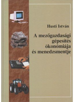 HUSTI ISTVÁN - A mezőgazdasági gépesítés ökonómiája és menedzsmentje, Budapest 1999 antikvár könyv