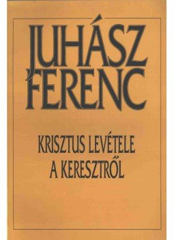 Juhász Ferenc - Krisztus levétele a keresztről (dedikált), Budapest 1993 antikvár könyv