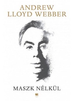 Andrew Lloyd Webber - Maszk nélkül Andrew Lloyd Webber - Maszk nélkül, Budapest 2018 antikvár könyv