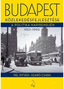 Pál István, Szabó Csaba - Budapest közlekedésfejlesztése a politika napirendjén 1957-1990, null 2018 antikvár könyv