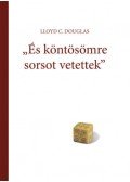 Douglas, Lloyd C. - És köntösömre sorsot vetettek