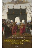Máté Ágnes - Fabula és história határán