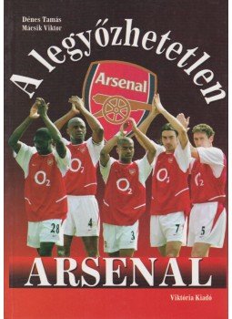 Dénes Tamás, Mácsik Viktor - A legyőzhetetlen Arsenal Dénes Tamás, Mácsik Viktor - A legyőzhetetlen Arsenal, Budapest 0 antikvár könyv