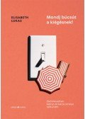 Elisabeth Lukas - Mondj búcsút a kiégésnek! - Elkötelezetten, bátran és káros stressz nélkül élni
