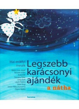 Balázs Imre József; Berszán István; Boda Edit; Demény Péter; Láng Zsolt; László Noémi; Máté Angi; Simon Réka Zsuzsanna; Zágoni Balázs - Legszebb karácsonyi ajándék a nátha - Mai erdélyi mesék Balázs Imre József; Berszán István; Boda Edit; Demény Péter; Láng Zsolt; László Noémi; Máté Angi; Simon Réka Zsuzsanna; Zágoni Balázs - Legszebb karácsonyi ajándék a nátha - Mai erdélyi mesék, null 2010 antikvár könyv