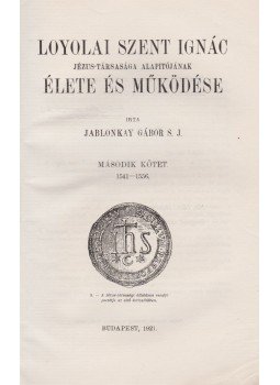 Jablonkay Gábor S. J. - Loyolai Szent Ignác Jézus-Társasága alapítójának élete és működése I-II. Jablonkay Gábor S. J. - Loyolai Szent Ignác Jézus-Társasága alapítójának élete és működése I-II., Budapest 1921 antikvár könyv