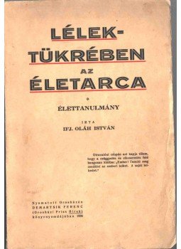 Ifj. Oláh István - Lélektükrében az életarca (dedikált) Ifj. Oláh István - Lélektükrében az életarca (dedikált), Orosháza 1936 antikvár könyv
