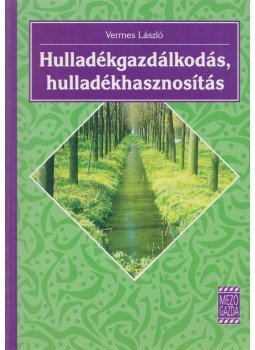 Vermes László - Hulladékgazdálkodás, hulladékhasznosítás, Budapest 2005 antikvár könyv
