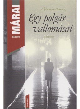 Márai Sándor - Egy polgár vallomásai I-II. (egy kötetben) Márai Sándor - Egy polgár vallomásai I-II. (egy kötetben), Budapest 2012 antikvár könyv