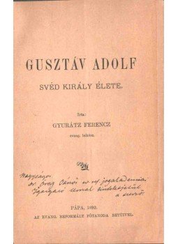 Gyurátz Ferencz - Gusztáv Adolf svéd király élete (dedikált) Gyurátz Ferencz - Gusztáv Adolf svéd király élete (dedikált), Pápa 1892 antikvár könyv