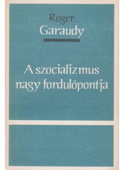 Roger Garaudy - A szocializmus nagy fordulópontja Roger Garaudy - A szocializmus nagy fordulópontja, 0 antikvár könyv