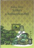 Balázs Attila - Szökés a bolhacirkuszból - Kisbolha Péter történetei, ahogy közreadja fia, Pál