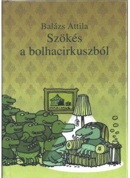Balázs Attila - Szökés a bolhacirkuszból - Kisbolha Péter történetei, ahogy közreadja fia, Pál, null 2018 antikvár könyv