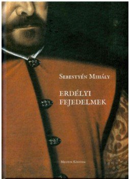 Sebestyén Mihály - Erdélyi fejedelmek Sebestyén Mihály - Erdélyi fejedelmek, null 2018 antikvár könyv