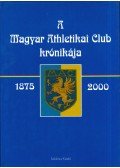 Török János - A Magyar Athletikai Club krónikája 1875-2000