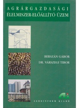Berszán Gábor, Dr. Várszegi Tibor - Agrárgazdasági élelmiszer-előállító üzem Berszán Gábor, Dr. Várszegi Tibor - Agrárgazdasági élelmiszer-előállító üzem, Budapest 2000 antikvár könyv