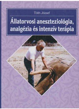Tóth József - Állatorvosi aneszteziológia, analgézia és intenzív terápia, Budapest 2004 antikvár könyv