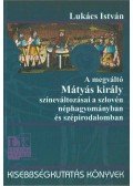 Lukács István - A megváltó Mátyás király színeváltozásai a szlovén néphagyományban és szépirodalomban