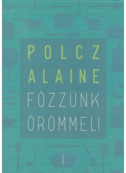 Polcz Alaine - Főzzünk örömmel!, Budapest 2018 antikvár könyv