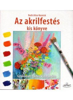 Kosnick, Ruthalice - Az akrilfestés kiskönyve - Gyakorlati tudás könnyedén, null 2018 antikvár könyv