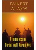 Paikert Alajos - A turáni eszme - Turáni múlt, turáni jövő