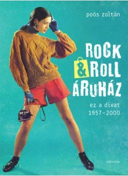 Poós Zoltán - Rock&Roll Áruház - ez a divat 1957-2000 Poós Zoltán - Rock&Roll Áruház - ez a divat 1957-2000, Budapest 2018 antikvár könyv