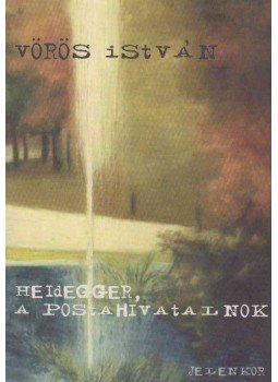 Vörös István - Heidegger, a postahivatalnok Vörös István - Heidegger, a postahivatalnok, Pécs 2003 antikvár könyv