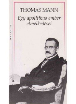 Thomas Mann - Egy apolitikus ember elmélkedései Thomas Mann - Egy apolitikus ember elmélkedései, Budapest 2000 antikvár könyv