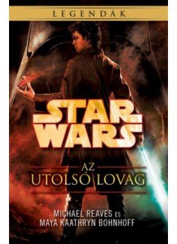 Michael Reaves, Maya Kaathryn Bohnhoff - Star Wars - Az utolsó lovag Michael Reaves, Maya Kaathryn Bohnhoff - Star Wars - Az utolsó lovag, 2018 antikvár könyv