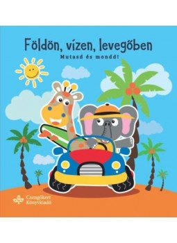 - Földön, vízen, levegőben - Mutasd és mondd! - Földön, vízen, levegőben - Mutasd és mondd!, null 2018 antikvár könyv