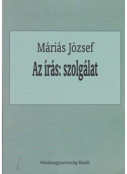 Máriás József - Az írás: szolgálat (dedikált), Miskolc 2016 antikvár könyv