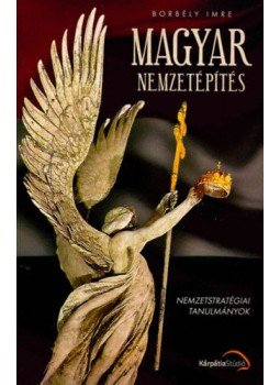 Borbély Imre - Magyar nemzetépítés - Nemzetstratégiai tanulmányok, null 2018 antikvár könyv