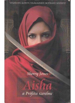 Sherry Jones - Aisha, a Próféta szerelme Sherry Jones - Aisha, a Próféta szerelme, Budapest 2010 antikvár könyv