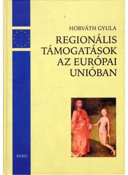 Horváth Gyula - Regionális támogatások az Európai Unióban Horváth Gyula - Regionális támogatások az Európai Unióban, Budapest 2003 antikvár könyv