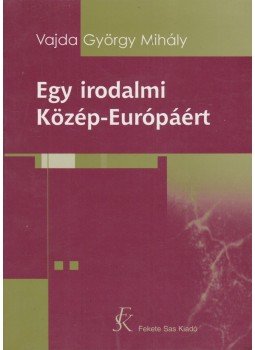 Vajda György Mihály - Egy irodalmi Közép-Európáért Vajda György Mihály - Egy irodalmi Közép-Európáért, Budapest 2000 antikvár könyv