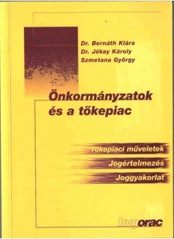 Bernáth Klára dr., Jókay Károly dr., Szmetana György - Önkormányzatok és a tőkepiac Bernáth Klára dr., Jókay Károly dr., Szmetana György - Önkormányzatok és a tőkepiac, Budapest 1999 antikvár könyv