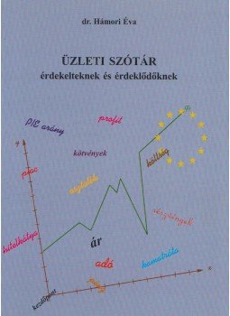 Hámori Éva - Üzleti szótár érdekelteknek és érdeklődőknek Hámori Éva - Üzleti szótár érdekelteknek és érdeklődőknek, Budapest 2004 antikvár könyv
