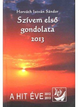 Horváth István Sándor - Szívem első gondolata - 2013 Horváth István Sándor - Szívem első gondolata - 2013, Zalalövő 2013 antikvár könyv