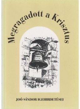 Joó Sándor - Megragadott a Krisztus Joó Sándor - Megragadott a Krisztus, Budapest 1999 antikvár könyv