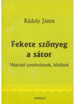 Ráduly János - Fekete szőnyeg a sátor (Dedikált) Ráduly János - Fekete szőnyeg a sátor (Dedikált), Marosvásárhely 2003 antikvár könyv