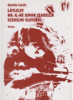 Gyurkó László - Látlelet Dr. G.-né Simon Izabella szerelmi életéről,  2004 antikvár könyv