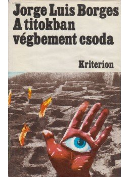 Jorge Luis Borges - A titokban végbement csoda Jorge Luis Borges - A titokban végbement csoda, Bukarest 1978 antikvár könyv