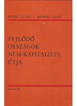 Kende István, Szentes Tamás - fejlődő országok nem-kapitalista útja Kende István, Szentes Tamás - fejlődő országok nem-kapitalista útja, Budapest 1966 antikvár könyv