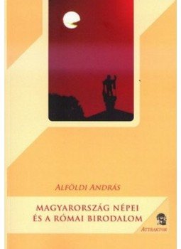 Alföldi András - Magyarország népei és a Római Birodalom Alföldi András - Magyarország népei és a Római Birodalom, null 2014 antikvár könyv