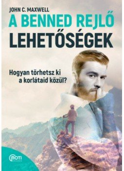 John C. Maxwell  - A benned rejlő lehetőségek - Hogyan törhetsz ki a korlátaid közül?, null 2018 antikvár könyv
