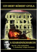 CEY,BERT RÓBERT GYULA - A szabadságharcos - Egy élet 1956 szellemében - A "Szabadság" trilógia első kötete