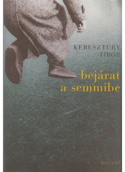 Keresztury Tibor - Bejárat a semmibe Keresztury Tibor - Bejárat a semmibe, Budapest 2003 antikvár könyv