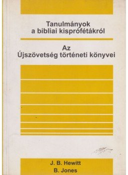 Jones, B., Hewitt, J. B. - Tanulmányok a bibliai kisprófétákról; Az újszövetség történeti könyvei, Budapest 2002 antikvár könyv