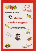 Deákné B. Katalin - Anya, taníts engem!