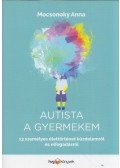Mocsonoky Anna - Autista a gyermekem - 13 személyes élettörténet küzdelemről és elfogadásról